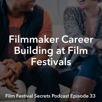#33 - Filmmaker Career Building at Film Festivals #33 - Filmmaker Career Building at Film Festivals