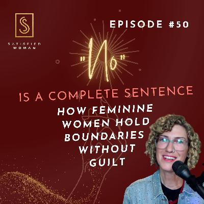Episode #50: “No” Is a Complete Sentence: How Feminine Women Hold Boundaries Without Guilt