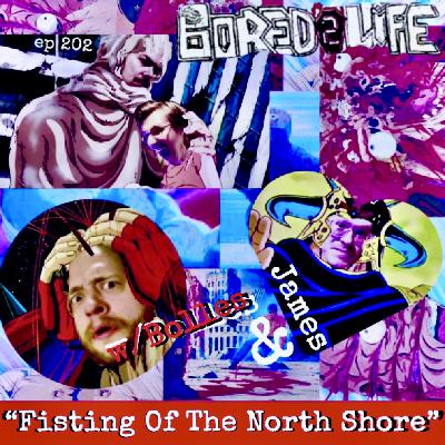 ep 202 - "Fisting Of The North Shore" w/Bolles and James