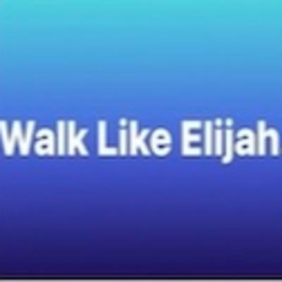 Walk Like Elijah