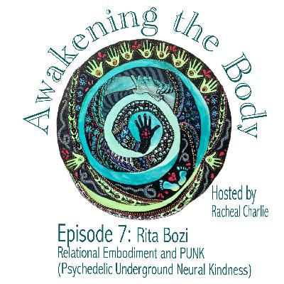 07: Rita Bozi: Relational Embodiment  and PUNK (Psychedelic Underground Neural Kindness)