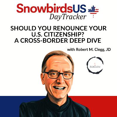 Episode 68: Should You Renounce Your U.S. Citizenship? A Cross-Border Deep Dive