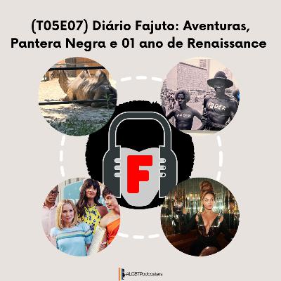 (T05E07) Diário Fajuto: Aventuras, Pantera Negra e 01 ano de Renaissance