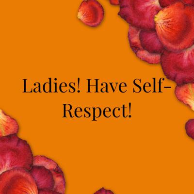 Ladies! Have Self - Respect!