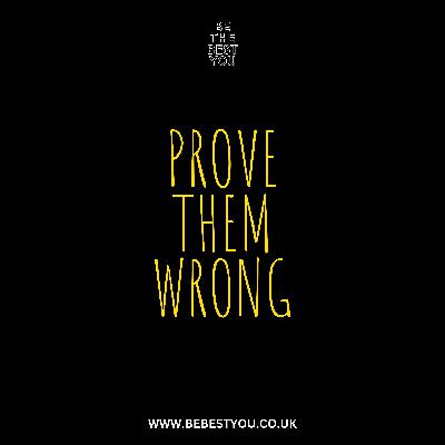 PROVE THEM WRONG
