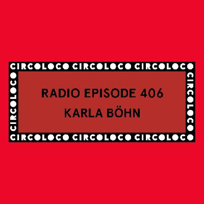 Circoloco Radio 406 - Karla Böhm