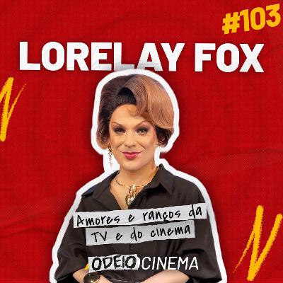 AMORES E RANÇOS DA TV E DO CINEMA | ODEIOCINEMA #103 com Lorelay Fox