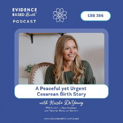 EBB 386 - A Peaceful yet Urgent Cesarean Birth Story with Krista DeYoung, EBB Childbirth Class Graduate and Placental Abruption Survivor