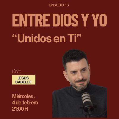Unidos en Ti - Jesús Cabello | ENTRE DIOS Y YO #16 Unidos en Ti - Jesús Cabello | ENTRE DIOS Y YO #16