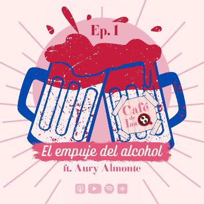 Ep. 1 | El empuje del alcohol ft. Aury Almonte