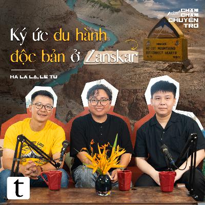 Ký ức du hành độc bản ở Zanskar – Hà Là Lạ, Lê Tú & Minh Hiếu | Chầm Chậm Chuyện Trò Podcast EP03