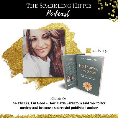 69. {Published} No Thanks, I’m Good - How Maria Sarnatora said ‘no’ to her anxiety and became a successful published author.