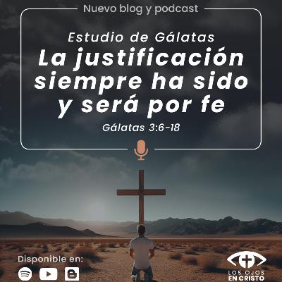 Estudio de Gálatas: La justificación siempre ha sido y será por fe (Gálatas 3:6-18) - Los ojos en Cristo Estudio de Gálatas: La justificación siempre ha sido y será por fe (Gálatas 3:6-18) - Los ojos en Cristo