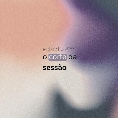 #29 - o corte da sessão, com Juan Manuel Martinez