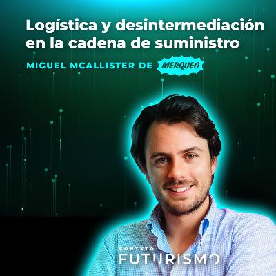 Logística y desintermediación en la cadena de suministro - Miguel Mc Allister de Merqueo
