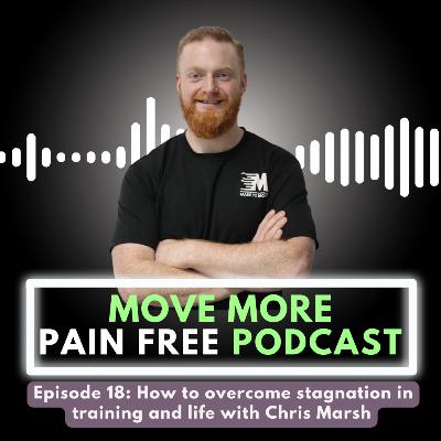 Episode 18: How to overcome stagnation in training and life with Chris Marsh Episode 18: How to overcome stagnation in training and life with Chris Marsh