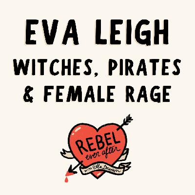 Eva Leigh on female rage, witches and pirates