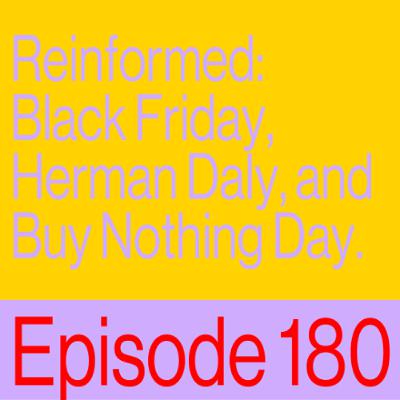 Episode 180: Reinformed: Black Friday, Herman Daly, and Buy Nothing Day