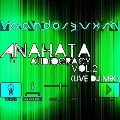 Anahata Audiocracy Vol. 2 (Live Dj Mix - pts 2-4) remastered Anahata Audiocracy Vol. 2 (Live Dj Mix - pts 2-4) remastered