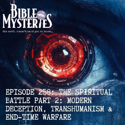 The Spiritual Battle Part 2: Modern Deception, Transhumanism & End-Time Warfare Episode 258