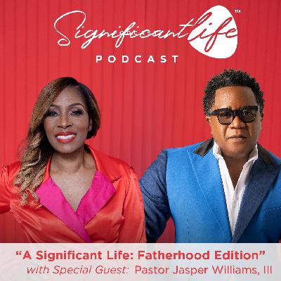 EP 27 A Significant Life: Fatherhood Edition Part 2