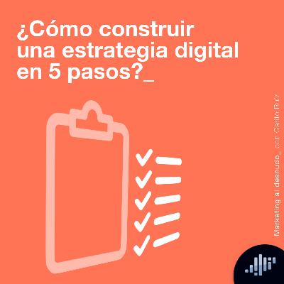 ¿Cómo construir una estrategia digital en 5 pasos? | Marketing al Desnudo ¿Cómo construir una estrategia digital en 5 pasos? | Marketing al Desnudo