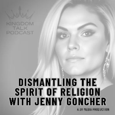 #47- Dismantling the Spirit of Religion with Jenny Goncher #47- Dismantling the Spirit of Religion with Jenny Goncher