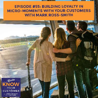 Building Loyalty In Micro-Moments With Your Customers With Mark Ross-Smith Building Loyalty In Micro-Moments With Your Customers With Mark Ross-Smith