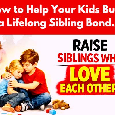 How to Help Your Kids Build a Lifelong Sibling Bond. Parenting Cycle.