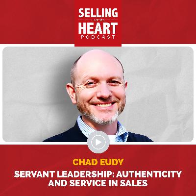 Servant Leadership: Authenticity and Service in Sales featuring Chad Eudy