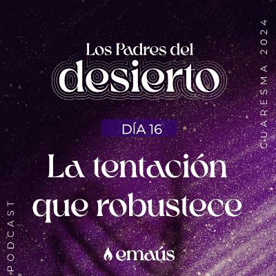 Los Padres del Desierto | Día 16 La tentación que robustece