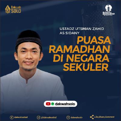 Podcast Ramadhan 1442H - PUASA DI NEGARA SEKULER - Ustadz Utsman Zahid as Sidany