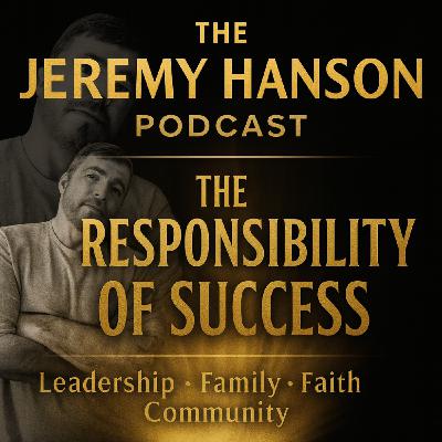 The Responsibility of Success — Leading Your Family, Faith, and Community with Strength
