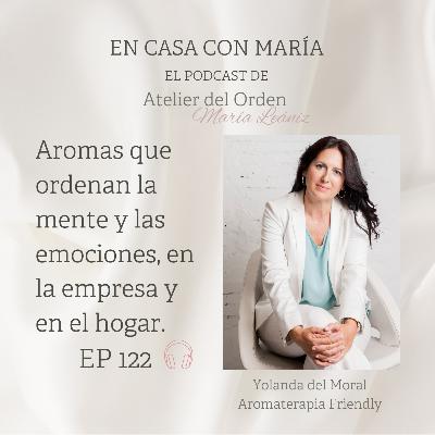 EP122 Aromas que ordenan la mente y las emociones, en la empresa y en el hogar