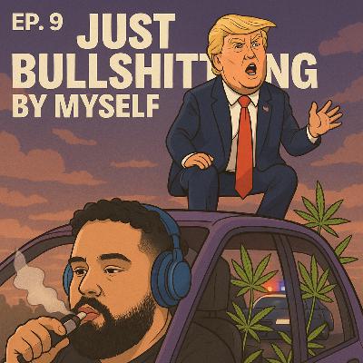 Episode 8 – Just Bullshitting by Myself