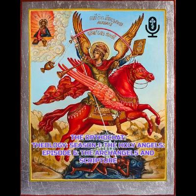 THE ORTHOCHAT: THEOLOGY: SEASON 1: THE HOLY ANGELS: EPISODE 6: THE ARCHANGELS AND SCRIPTURE