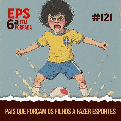 Pais que Forçam os Filhos a Fazer Esportes - EPS 121 - 6ª Temp