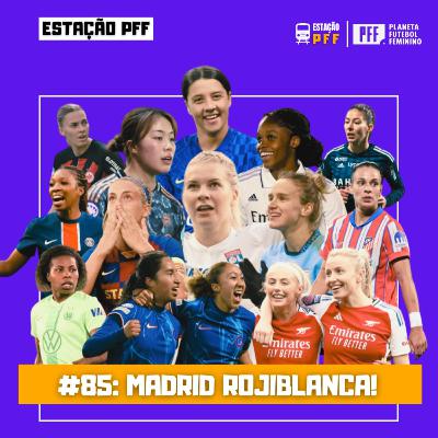 ESTAÇÃO PFF #85 - Madrid rojiblanca!