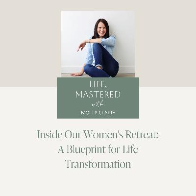 205. Inside Our Women's Retreat: A Blueprint for Life Transformation