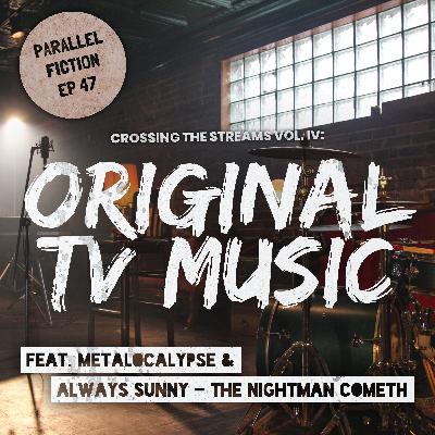 Ep 47: Crossing The Streams Vol. IV. Original TV Music - Always Sunny & Metalocalypse.