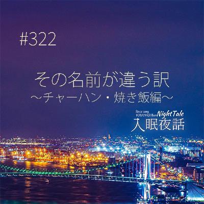 【夜話３２２】その名前が違う訳～チャーハン・焼き飯編～