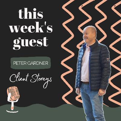 EP 09 - Peter Gardner - Client Stories