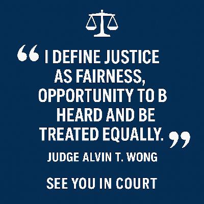 Justice as Fairness: Judge Alvin T. Wong on Equality in the Courtroom