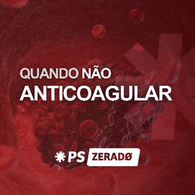 Quando NÃO anticoagular? Quando NÃO anticoagular?