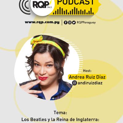 RQP Podcast con Andi Ruiz Díaz: Los Beatles y la Reina de Inglaterra