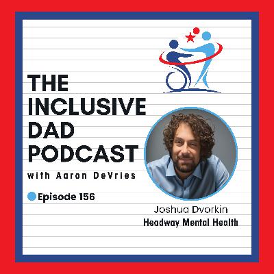 156 - Changing Minds, Changing Worlds: Inclusion from the Inside Out with Joshua Dvorkin 156 - Changing Minds, Changing Worlds: Inclusion from the Inside Out with Joshua Dvorkin