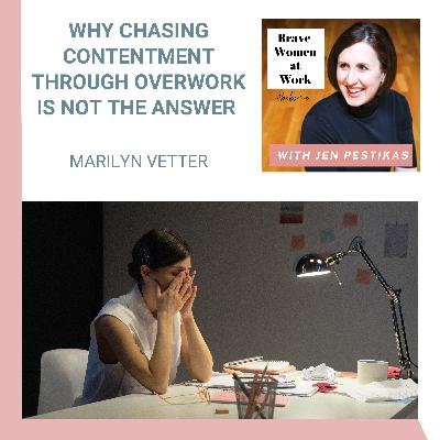 Why Chasing Contentment Through Overwork Is Not the Answer with Marilyn Vetter
