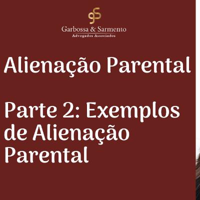 Alienação Parental - Parte 2: Exemplos de Alienação Parental