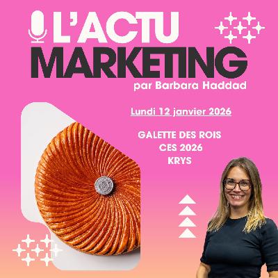 L'Actu Marketing 12 janvier 2026 - Galette des Rois, CES 2026, Picard, Krys, LG