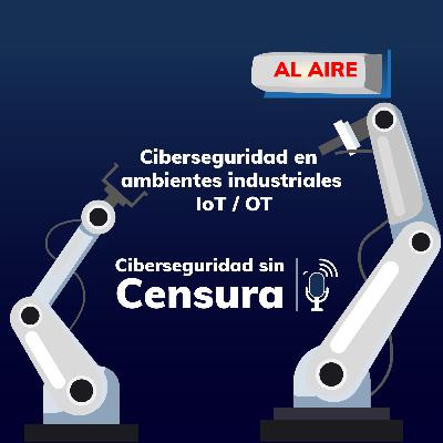 #Ciberseguridad en ambientes industriales IoT / OT
